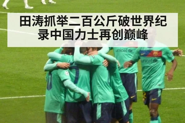 田涛抓举二百公斤破世界纪录中国力士再创巅峰